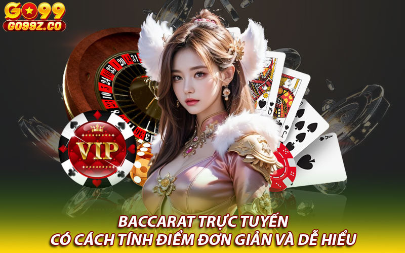 Baccarat trực tuyến có cách tính điểm đơn giản và dễ hiểu