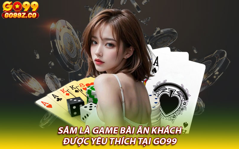 Sâm hay Sâm là game bài ăn khách được yêu thích tại Go99