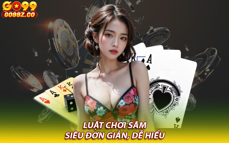 Luật chơi Sâm siêu đơn giản, dễ hiểu