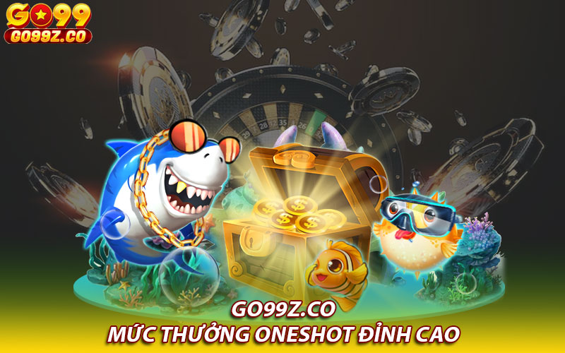 Mức thưởng Oneshot đỉnh cao tại Go99