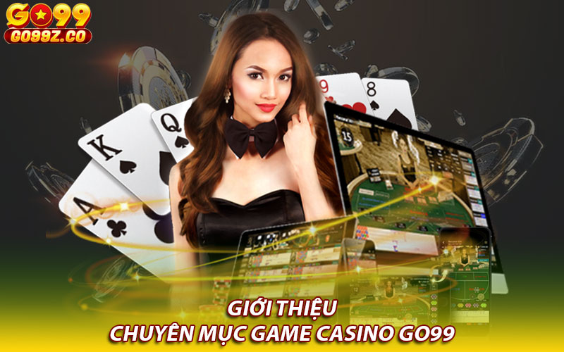 Giới thiệu chuyên mục game Casino Go99