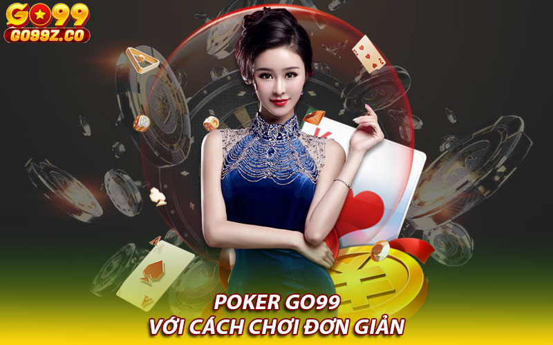 Poker Go99 với cách chơi đơn giản 