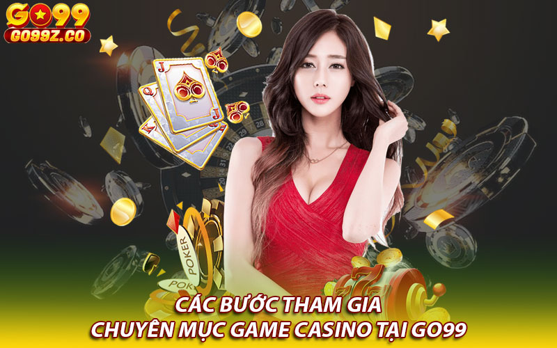 Các bước tham gia chuyên mục game Casino tại Go99