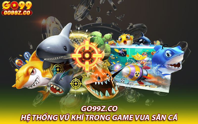 Hệ thống vũ khí trong game vua săn cá