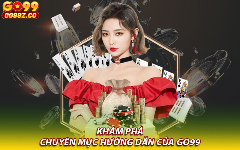 Khám phá chuyên mục Hướng dẫn của Go99