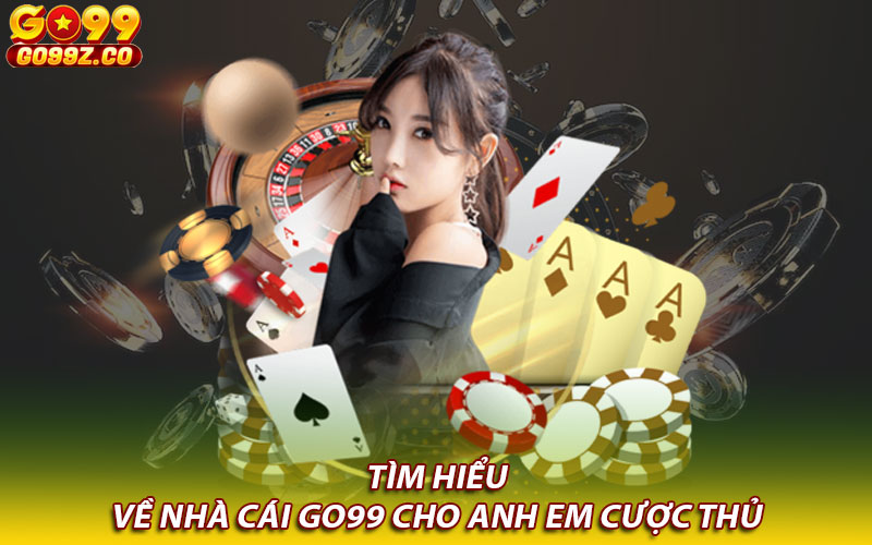 Tìm hiểu về nhà cái Go99 cho anh em cược thủ