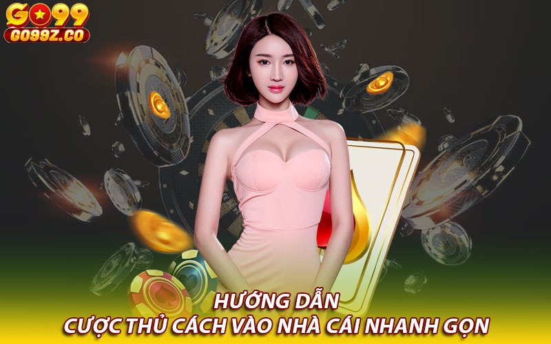 Hướng dẫn cược thủ cách vào nhà cái nhanh gọn