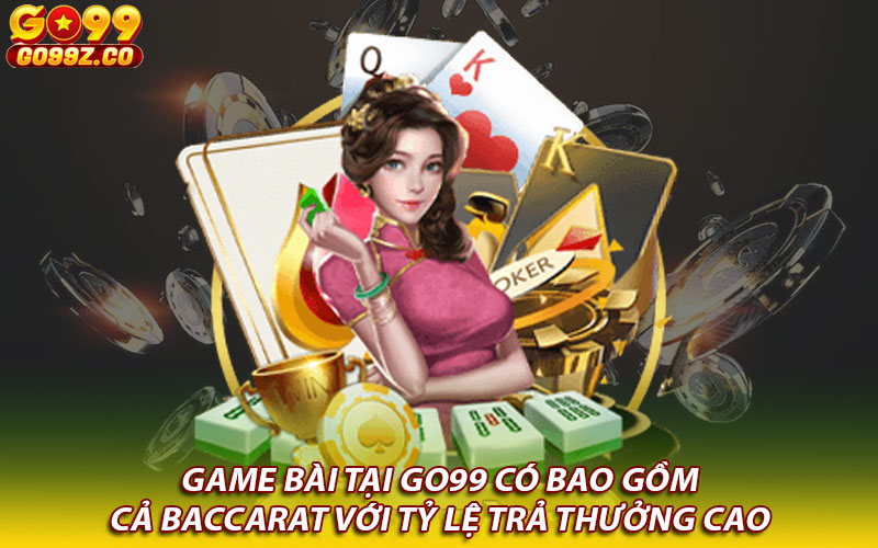 Game bài tại Go99 có bao gồm cả Baccarat với tỷ lệ trả thưởng cao