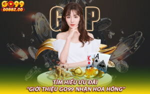 Tìm hiểu ưu đãi “Giới thiệu Go99 nhận hoa hồng”