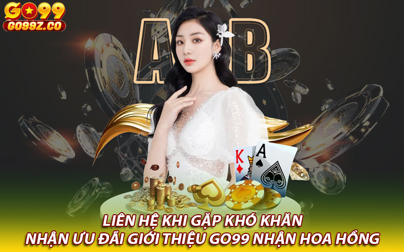 Liên hệ khi gặp khó khăn nhận ưu đãi giới thiệu Go99 nhận hoa hồng