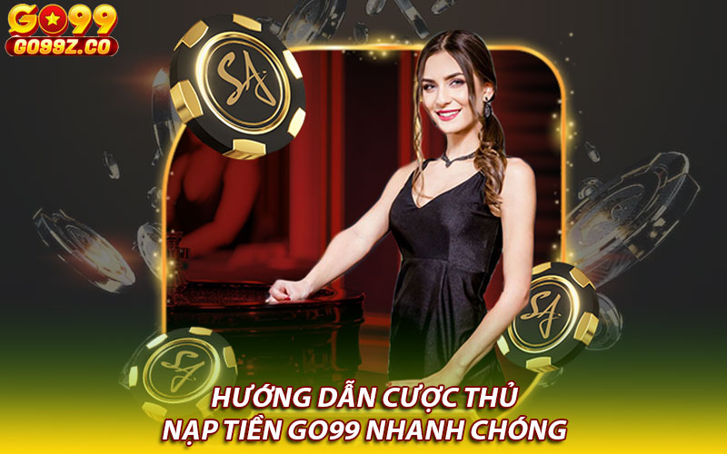 Hướng dẫn cược thủ nạp tiền Go99 nhanh chóng