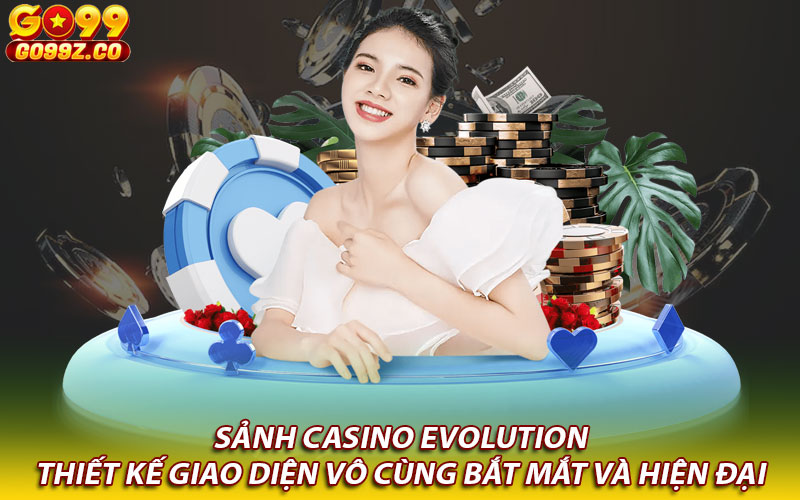 Sảnh casino Evolution thiết kế giao diện vô cùng bắt mắt và hiện đại