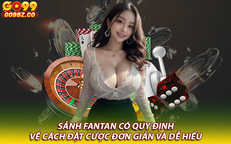 Sảnh Fantan có quy định về cách đặt cược đơn giản và dễ hiểu