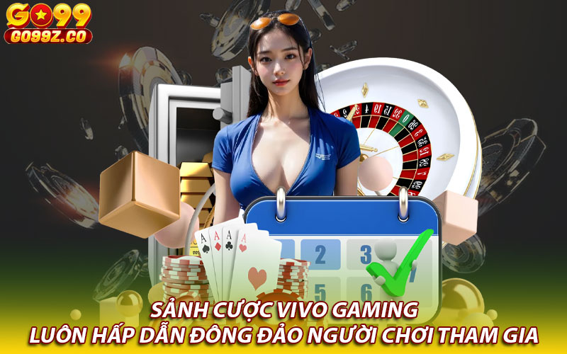 Sảnh cược Vivo Gaming luôn hấp dẫn đông đảo người chơi tham gia