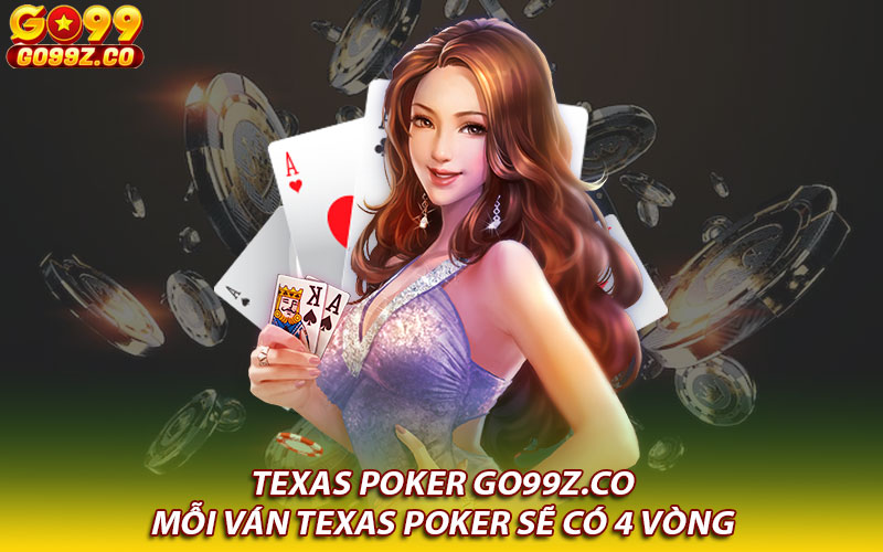 Mỗi ván Texas Poker sẽ có 4 vòng