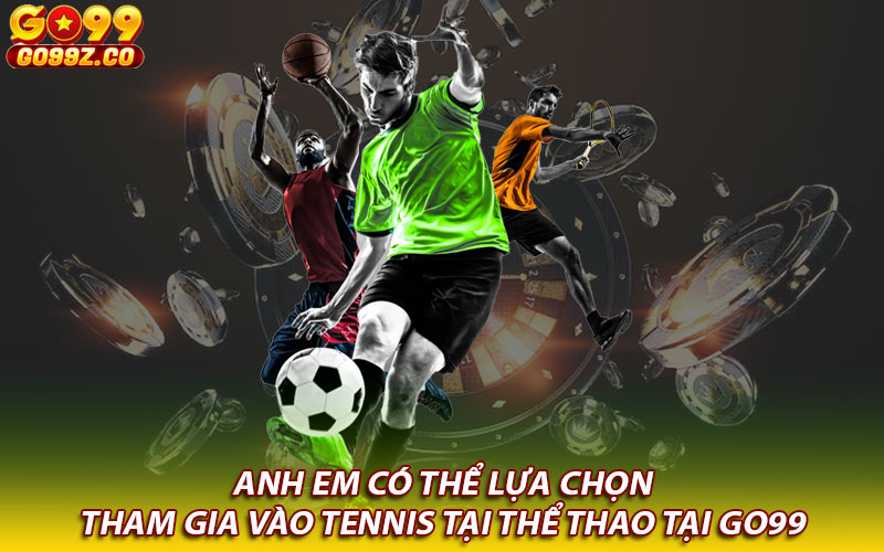 Anh em có thể lựa chọn tham gia vào tennis tại thể thao tại Go99